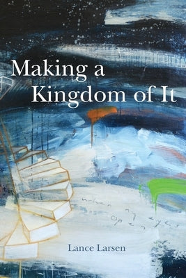 Making a Kingdom of It by Larsen, Lance