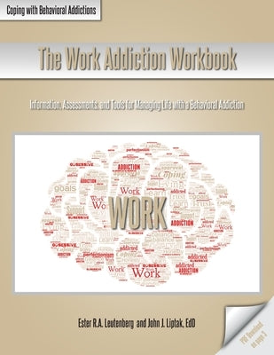The Work Addiction Workbook: Information, Assessments, and Tools for Managing Life with a Behavioral Addiction by Leutenberg, Ester R. a.