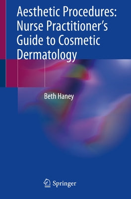 Aesthetic Procedures: Nurse Practitioner's Guide to Cosmetic Dermatology by Haney, Beth