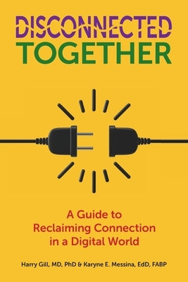Disconnected Together: A Guide to Reclaiming Connection in a Digital World by Messina, Karyne E.