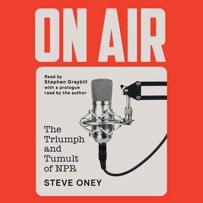 On Air: The Triumph and Tumult of NPR by Oney, Steve
