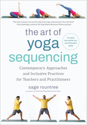 The Art of Yoga Sequencing: Contemporary Approaches and Inclusive Practices for Teachers and Practitioners--For Basic, Flow, Gentle, Yin, and Restorat by Rountree, Sage