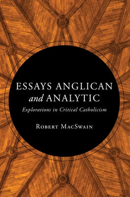 Essays Anglican and Analytic: Explorations in Critical Catholicism by Macswain, Robert