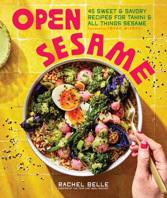 Open Sesame: 45 Sweet & Savory Recipes for Tahini & All Things Sesame by Belle, Rachel