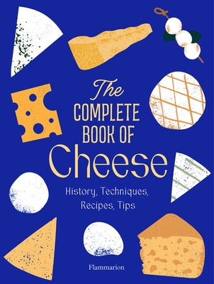 The Complete Book of Cheese: History, Techniques, Recipes, Tips by Pham, Anne-Laure