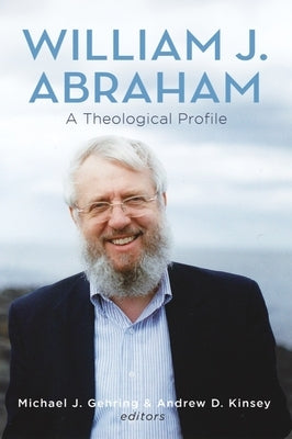 William J. Abraham: A Theological Profile by Gehring, Michael J.