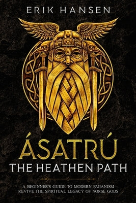 Asatru, The Heathen Path by Hansen, Erik