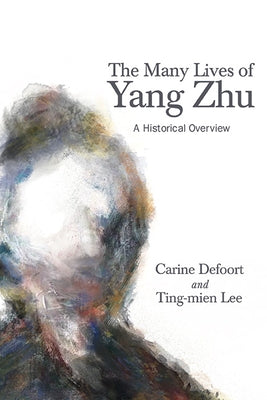 The Many Lives of Yang Zhu: A Historical Overview by Defoort, Carine