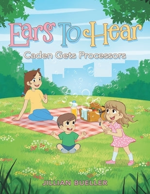 Ears To Hear: Caden Gets Processors by Bueller, Jillian