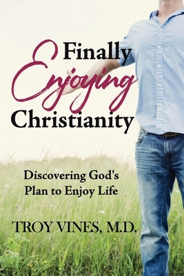 Finally Enjoying Christianity: Discovering God's Plan to Enjoy Life by Vines, Troy