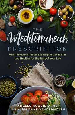 The Mediterranean Prescription: Meal Plans and Recipes to Help You Stay Slim and Healthy for the Rest of Your Life by Acquista, Angelo