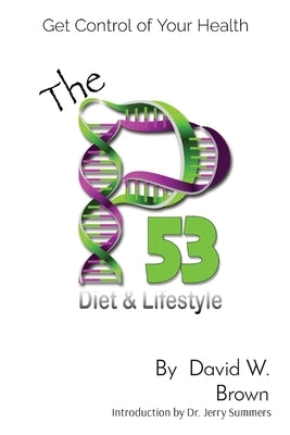 The P53 Diet & Lifestyle: Get Control Of Your Health by Brown, David W.