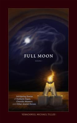 Saturday Night, Full Moon Volume 1: Intriguing Stories of Kabbala Sages, Chasidic Masters and Other Jewish Heroes by Tilles, Yerachmiel Michael