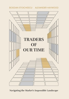 Traders of Our Time: Navigating the Market's Impossible Landscape by Stoichescu, Bogdan