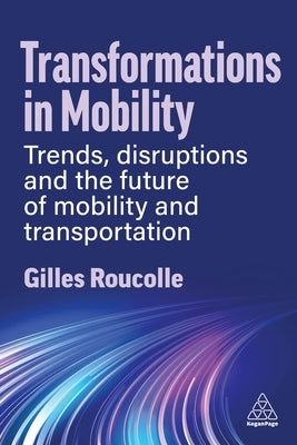 Transformations in Mobility: Trends, Disruptions and the Future of Mobility and Transportation by Roucolle, Gilles