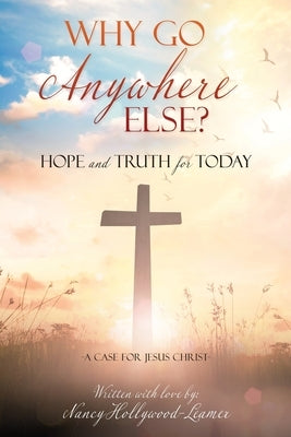 Why Go Anywhere Else?: Hope and TRUTH for Today by Hollywood-Leamer, Nancy