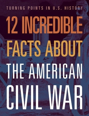 12 Incredible Facts about the American Civil War by Grayson, Robert