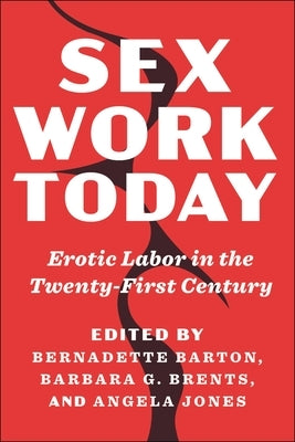 Sex Work Today: Erotic Labor in the Twenty-First Century by Barton, Bernadette