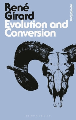 Evolution and Conversion: Dialogues on the Origins of Culture by Girard, Rene