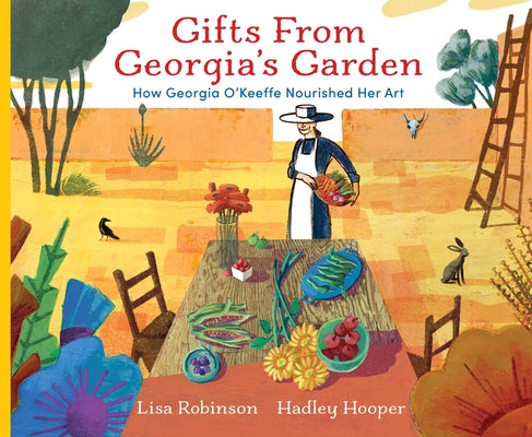 Gifts from Georgia's Garden: How Georgia O'Keeffe Nourished Her Art by Robinson, Lisa