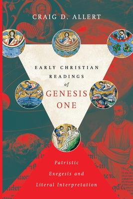 Early Christian Readings of Genesis One: Patristic Exegesis and Literal Interpretation by Allert, Craig D.