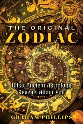 The Original Zodiac: What Ancient Astrology Reveals about You by Phillips, Graham