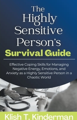 The Highly Sensitive Person's Survival Guide by Kinderman, Klish T.