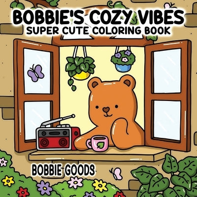 Bobbie Goods Coloring Book: Super Cute Coloring Book for All Ages Sweet and Cozy Scenes of Teddy Bears in Everyday Joy A Delightful Way to Unwind by Coloring Book, Bobbie Goods