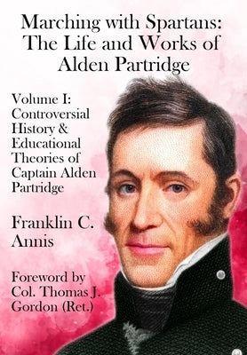 Controversial History & Educational Theories of Captain Alden Partridge by Annis, Franklin C.