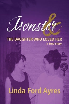 Monster & The Daughter Who Loved Her by Ayres, Linda Ford