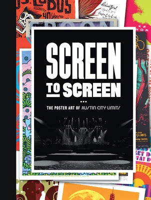 Screen to Screen: The Poster Art of Austin City Limits by Austin City Limits