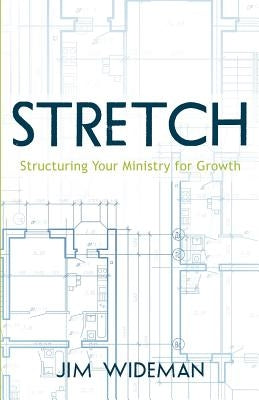 Stretch-Structuring Your Ministry For Growth by Wideman, Jim