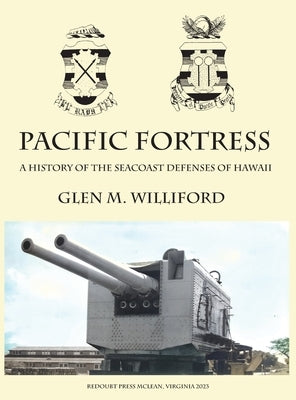 Pacific Fortress: A History of the Seacoast Defenses of Hawaii by Williford, Glen M.