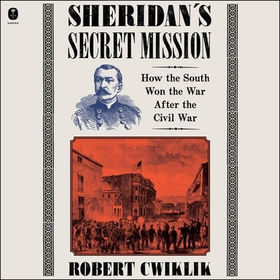 Sheridan's Secret Mission: How the South Won the War After the Civil War by Cwiklik, Robert