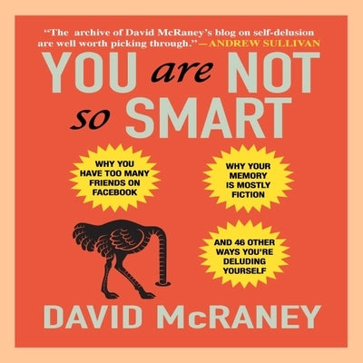 You Are Not So Smart Lib/E: Why You Have Too Many Friends on Facebook, Why Your Memory Is Mostly Fiction, and 46 Other Ways You're Deluding Yourse by McRaney, David