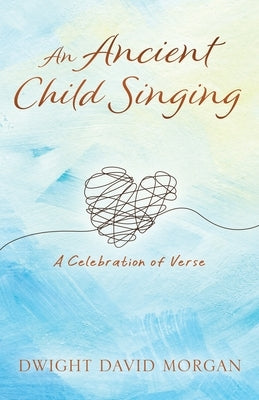 An Ancient Child Singing: A Celebration Of Verse by Morgan, Dwight David