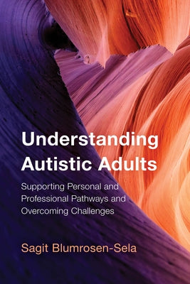 Understanding Autistic Adults: Supporting Personal and Professional Pathways and Overcoming Challenges by Blumrosen-Sela, Sagit