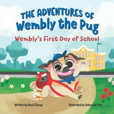 The Adventures of Wembly the Pug: Wembly's First Day of School by Fant, Antonella