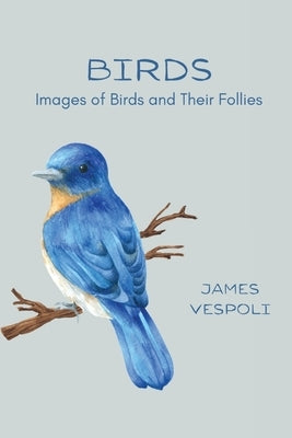 Birds: Images of Birds and Their Follies by Vespoli, James D.