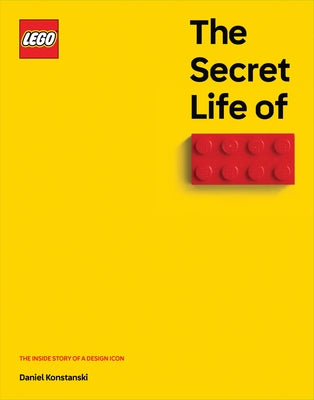 The Secret Life of Lego(r) Bricks: The Story of a Design Icon by Konstanski, Daniel