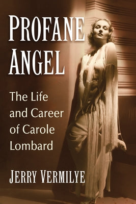 Profane Angel: The Life and Career of Carole Lombard by Vermilye, Jerry