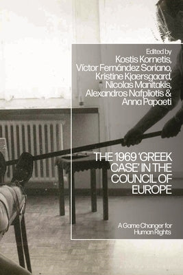 The 1969 'Greek Case' in the Council of Europe: A Game Changer for Human Rights by Kornetis, Kostis