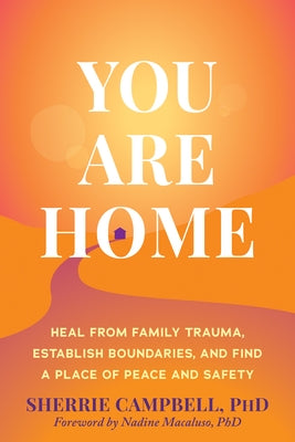 You Are Home: Heal from Family Trauma, Establish Boundaries, and Find a Place of Peace and Safety by Campbell, Sherrie