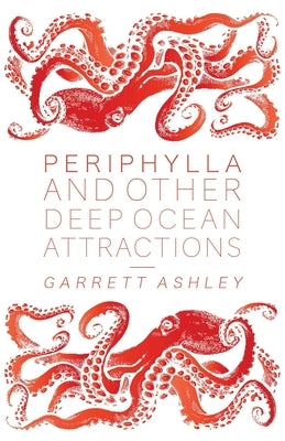 Periphylla, and Other Deep Ocean Attractions by Ashley, Garrett