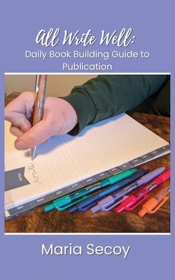 All Write Well: Daily Book Building Guide to Publication by Secoy, Maria