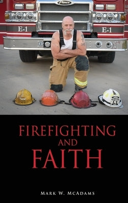 Firefighting and Faith by McAdams, Mark W.