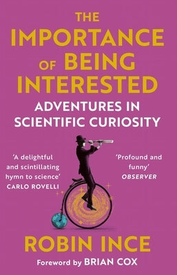 The Importance of Being Interested: Adventures in Scientific Curiosity by Ince, Robin