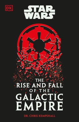 Star Wars the Rise and Fall of the Galactic Empire by Kempshall, Chris