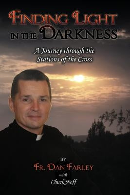 Finding Light in the Darkness, a Journey Through the Stations of the Cross by Farley, Dan