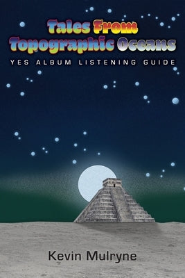 Tales from Topographic Oceans - Yes Album Listening Guide by Mulryne, Kevin